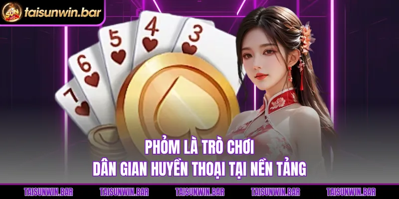 Phỏm là trò chơi dân gian huyền thoại tại nền tảng 