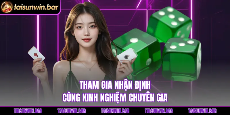 Tham gia nhận định cùng kinh nghiệm chuyên gia