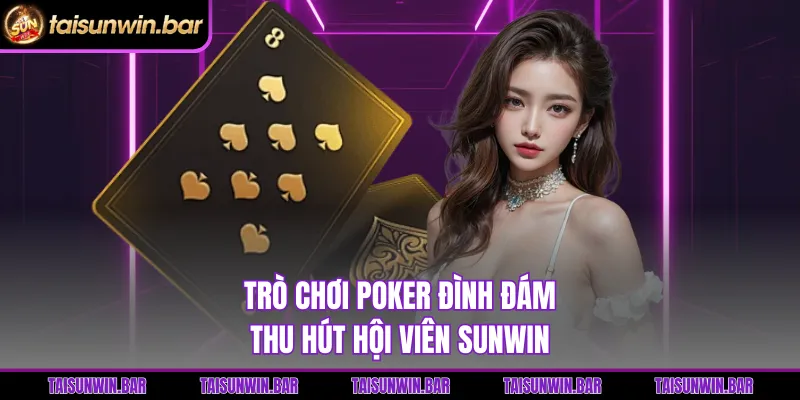 Trò chơi Poker đình đám thu hút hội viên Sunwin 