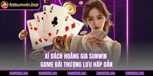 Xì dách hoàng gia Sunwin - Game bài thượng lưu hấp dẫn